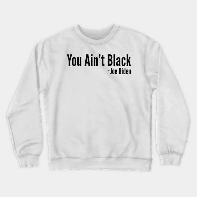 You Aint Black - Joe Biden Crewneck Sweatshirt by PatelUmad